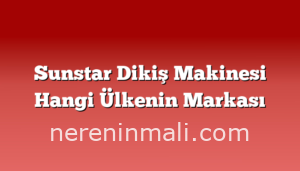 Sunstar Dikiş Makinesi Hangi Ülkenin Markası