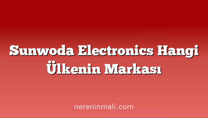 Sunwoda Electronics Hangi Ülkenin Markası