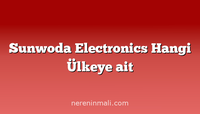 Sunwoda Electronics Hangi Ülkeye ait