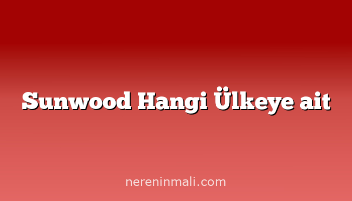 Sunwood Hangi Ülkeye ait