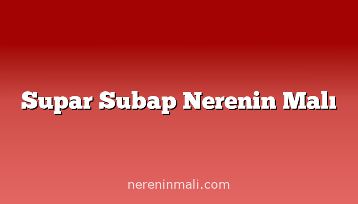 Supar Subap Nerenin Malı