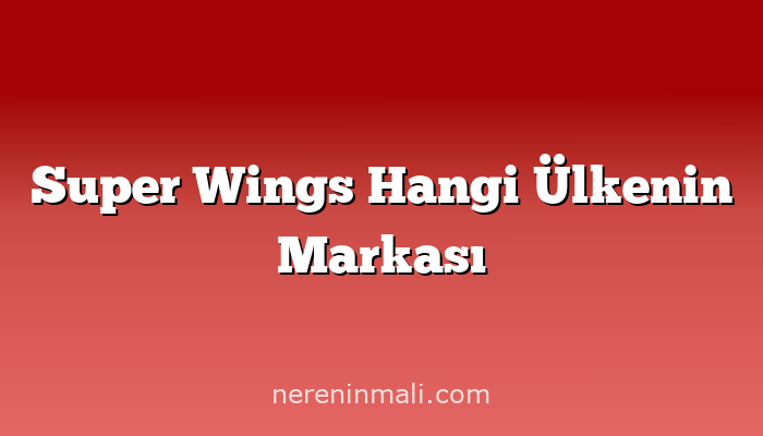 Super Wings Hangi Ülkenin Markası