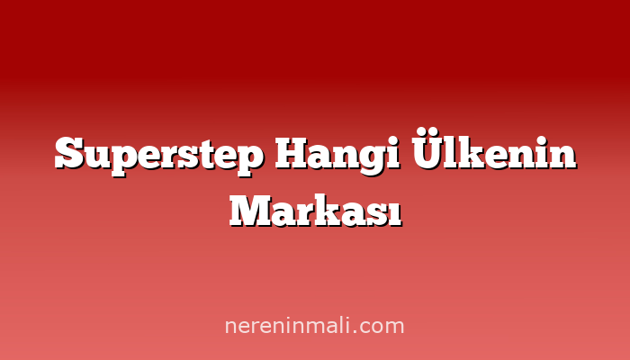 Superstep Hangi Ülkenin Markası