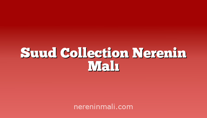 Suud Collection Nerenin Malı