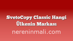 SvetoCopy Classic Hangi Ülkenin Markası