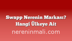 Swapp Nerenin Markası? Hangi Ülkeye Ait