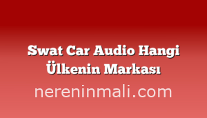 Swat Car Audio Hangi Ülkenin Markası