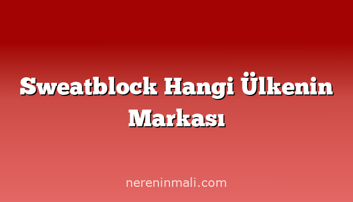 Sweatblock Hangi Ülkenin Markası