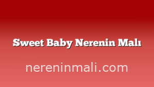 Sweet Baby Nerenin Malı