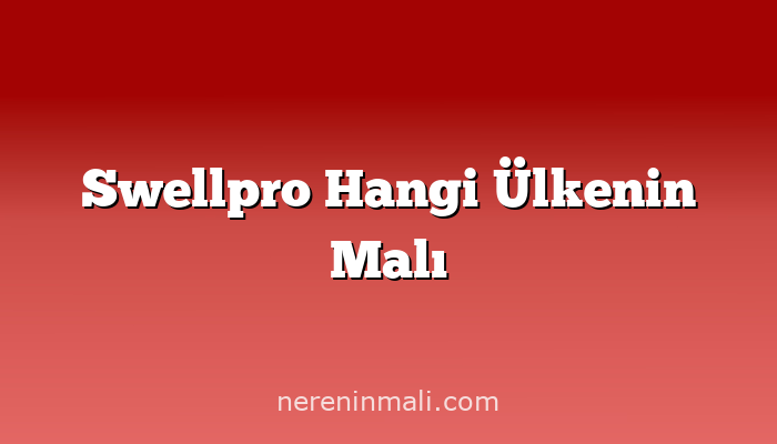 Swellpro Hangi Ülkenin Malı