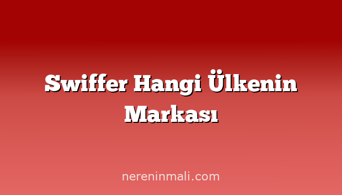 Swiffer Hangi Ülkenin Markası