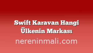 Swift Karavan Hangi Ülkenin Markası