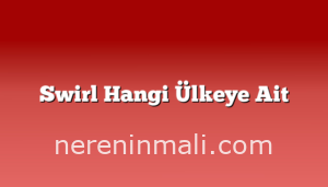 Swirl Hangi Ülkeye Ait