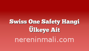 Swiss One Safety Hangi Ülkeye Ait