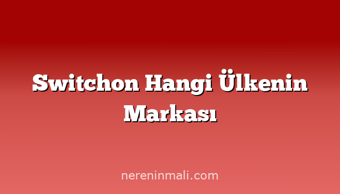 Switchon Hangi Ülkenin Markası