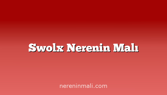 Swolx Nerenin Malı