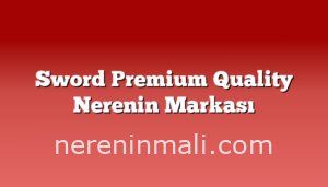 Sword Premium Quality Nerenin Markası