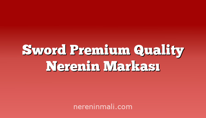 Sword Premium Quality Nerenin Markası