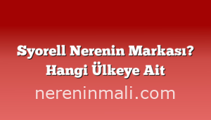 Syorell Nerenin Markası? Hangi Ülkeye Ait