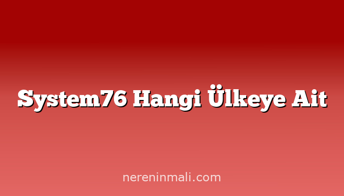 System76 Hangi Ülkeye Ait