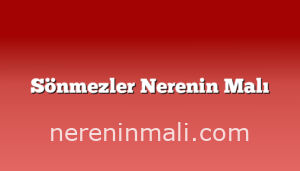 Sönmezler Nerenin Malı