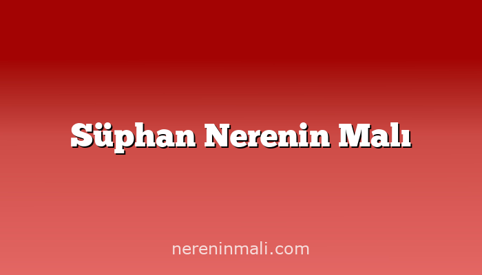 Süphan Nerenin Malı