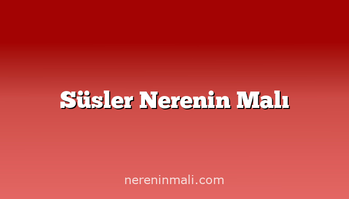 Süsler Nerenin Malı