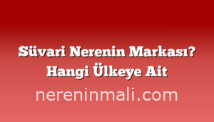 Süvari Nerenin Markası? Hangi Ülkeye Ait