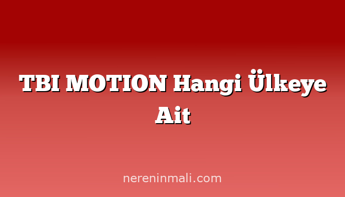 TBI MOTION Hangi Ülkeye Ait