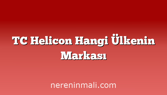 TC Helicon Hangi Ülkenin Markası