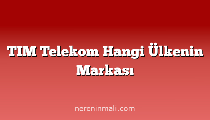 TIM Telekom Hangi Ülkenin Markası