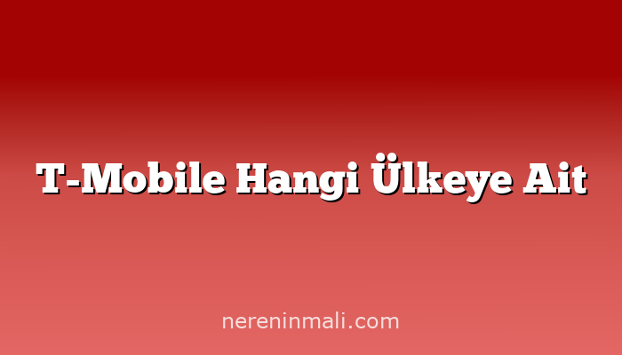 T-Mobile Hangi Ülkeye Ait