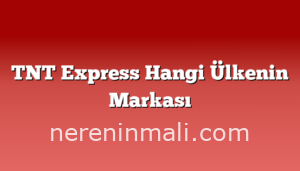 TNT Express Hangi Ülkenin Markası