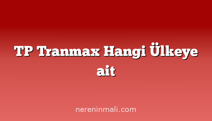 TP Tranmax Hangi Ülkeye ait