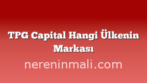 TPG Capital Hangi Ülkenin Markası