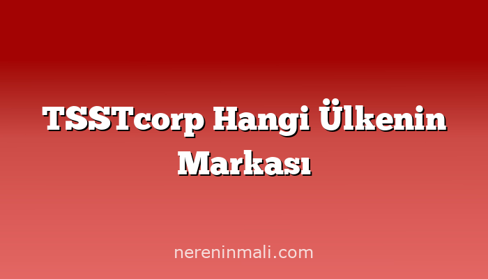 TSSTcorp Hangi Ülkenin Markası