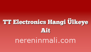 TT Electronics Hangi Ülkeye Ait