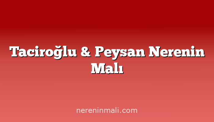Taciroğlu & Peysan Nerenin Malı