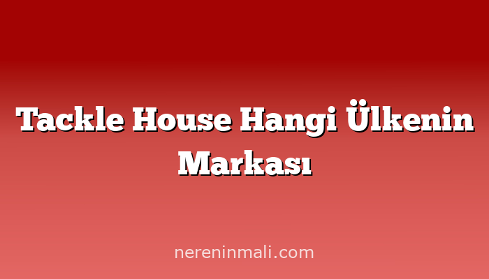 Tackle House Hangi Ülkenin Markası