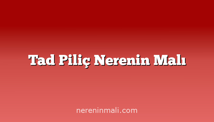 Tad Piliç Nerenin Malı