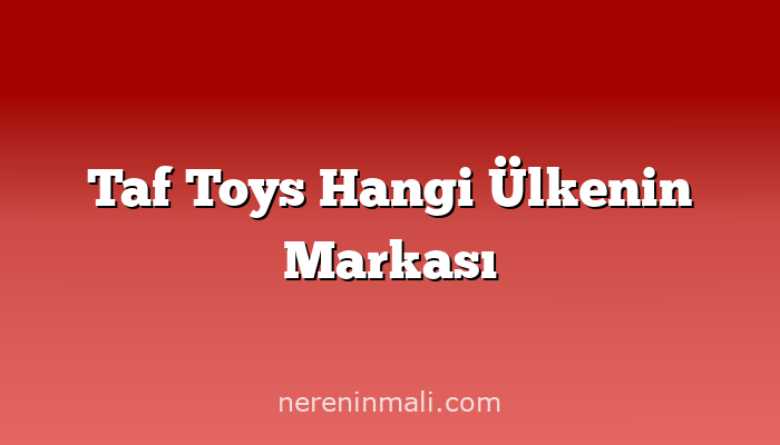 Taf Toys Hangi Ülkenin Markası