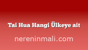 Tai Hua Hangi Ülkeye ait