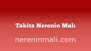 Takita Nerenin Malı