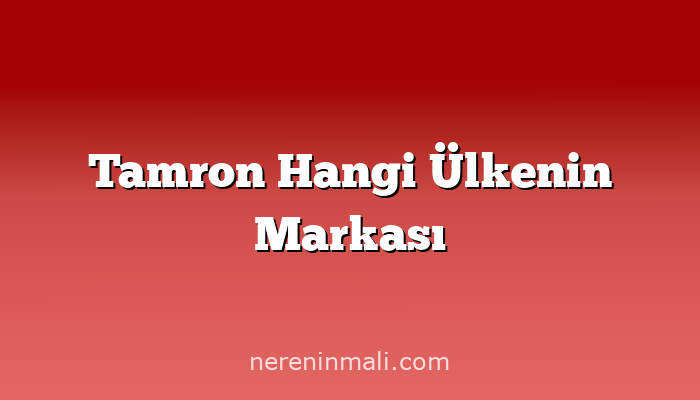 Tamron Hangi Ülkenin Markası