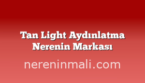 Tan Light Aydınlatma Nerenin Markası