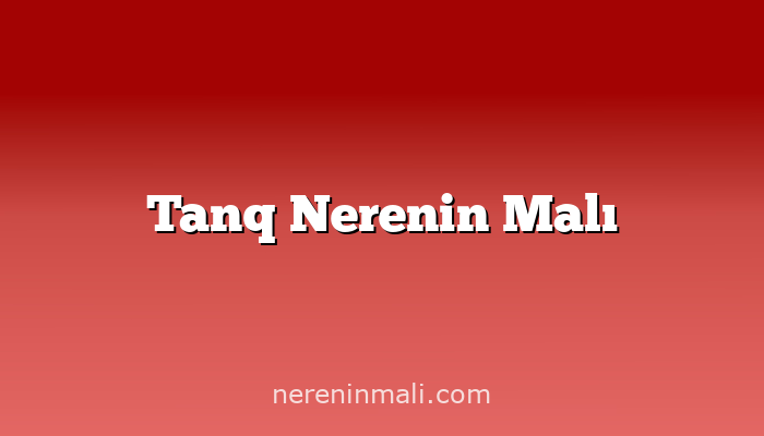 Tanq Nerenin Malı