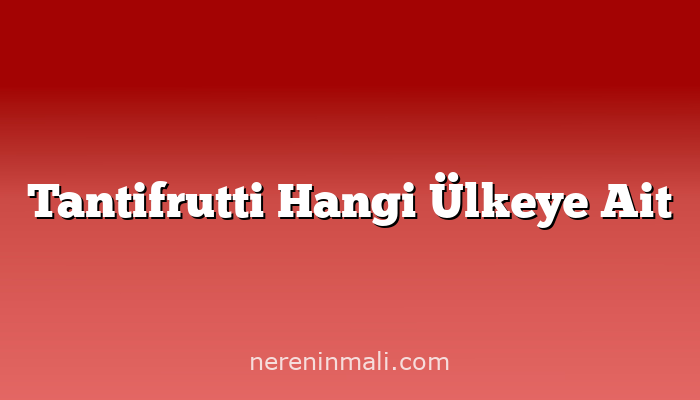 Tantifrutti Hangi Ülkeye Ait