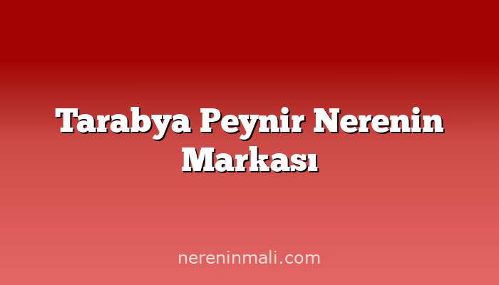 Tarabya Peynir Nerenin Markası