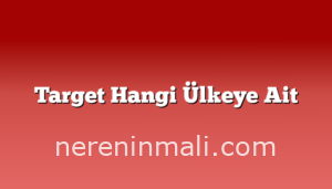 Target Hangi Ülkeye Ait