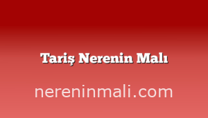 Tariş Nerenin Malı